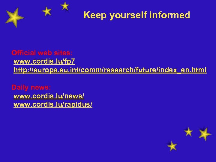 Keep yourself informed Official web sites: www. cordis. lu/fp 7 http: //europa. eu. int/comm/research/future/index_en.