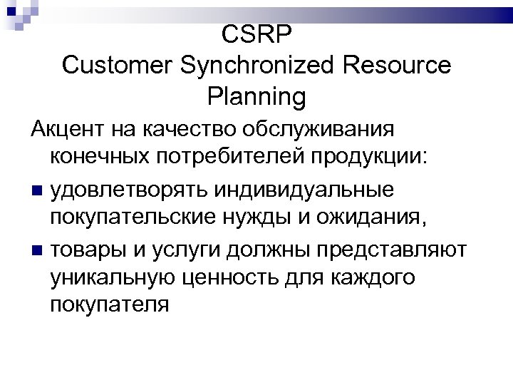 CSRP Customer Synchronized Resource Planning Акцент на качество обслуживания конечных потребителей продукции: удовлетворять индивидуальные