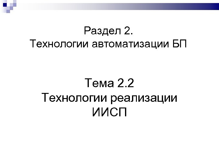 Раздел 2. Технологии автоматизации БП Тема 2. 2 Технологии реализации ИИСП 