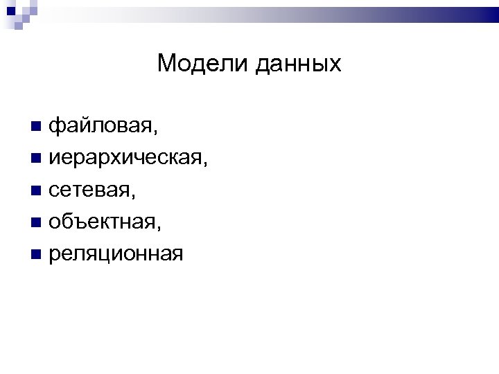 Модели данных файловая, иерархическая, сетевая, объектная, реляционная 