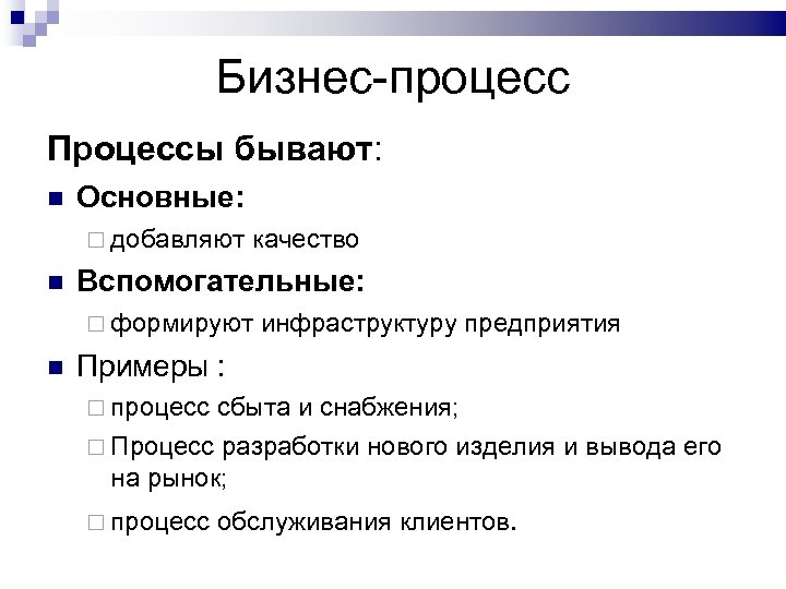 Бизнес-процесс Процессы бывают: Основные: добавляют качество Вспомогательные: формируют инфраструктуру предприятия Примеры : процесс сбыта