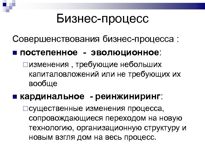 Бизнес-процесс Совершенствования бизнес-процесса : постепенное - эволюционное: изменения , требующие небольших капиталовложений или не