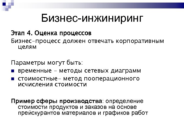 Бизнес-инжиниринг Этап 4. Оценка процессов Бизнес-процесс должен отвечать корпоративным целям Параметры могут быть: временные