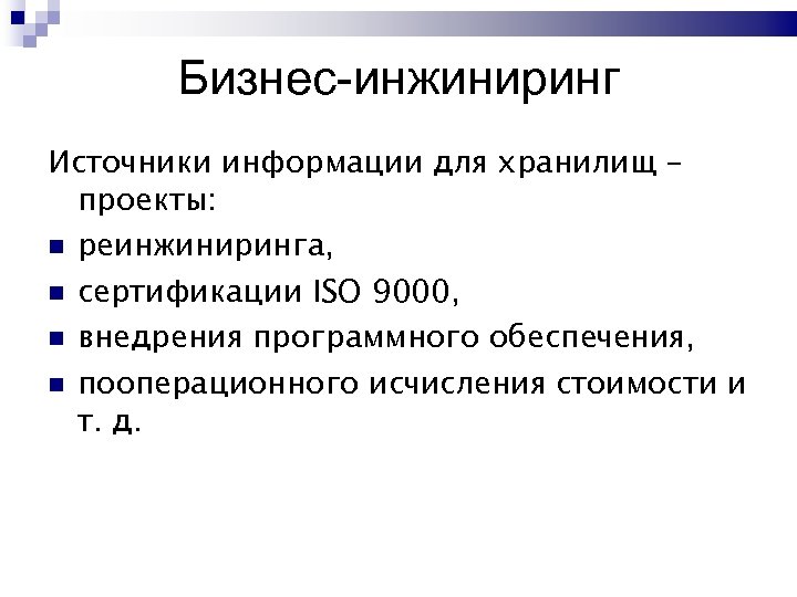 Бизнес-инжиниринг Источники информации для хранилищ – проекты: реинжиниринга, сертификации ISO 9000, внедрения программного обеспечения,