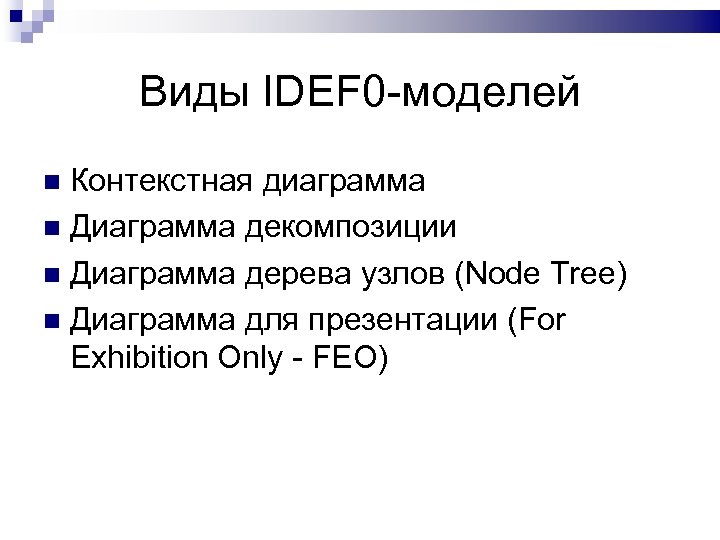 Виды IDEF 0 -моделей Контекстная диаграмма Диаграмма декомпозиции Диаграмма дерева узлов (Node Tree) Диаграмма