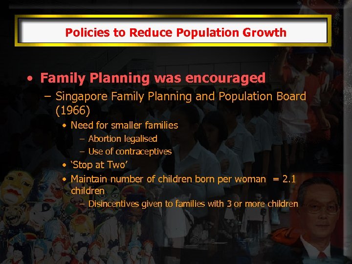 Policies to Reduce Population Growth • Family Planning was encouraged – Singapore Family Planning