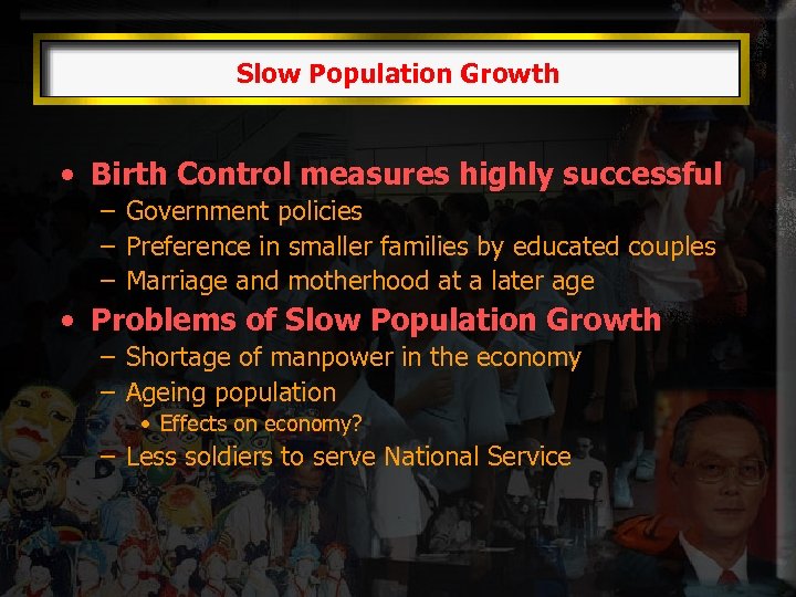 Slow Population Growth • Birth Control measures highly successful – Government policies – Preference