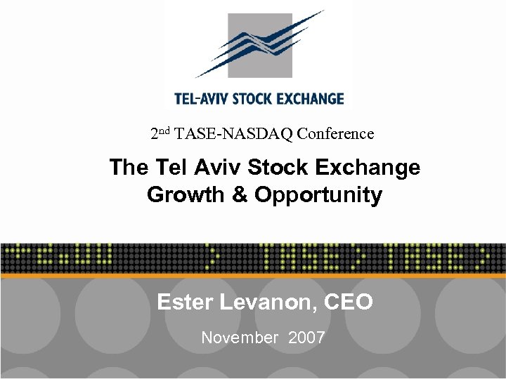 2 nd TASE-NASDAQ Conference The Tel Aviv Stock Exchange Growth & Opportunity Ester Levanon,