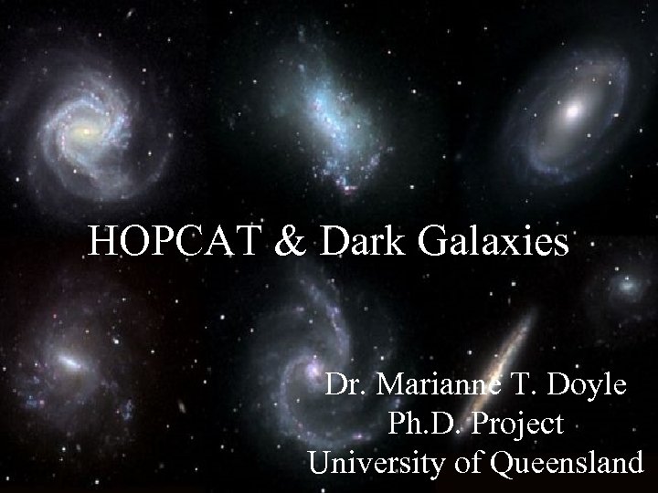 HOPCAT & Dark Galaxies Dr. Marianne T. Doyle Ph. D. Project University of Queensland