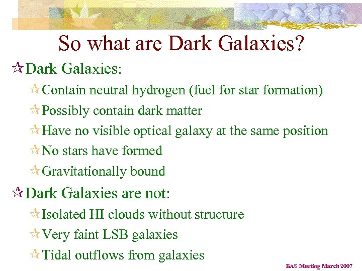 So what are Dark Galaxies? ¶Dark Galaxies: ¶Contain neutral hydrogen (fuel for star formation)