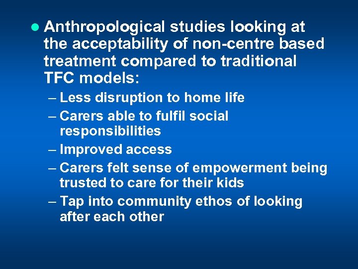 l Anthropological studies looking at the acceptability of non-centre based treatment compared to traditional