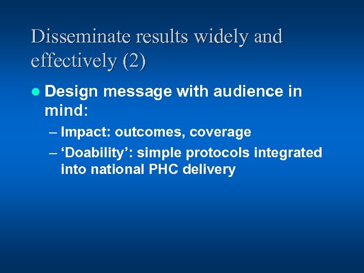Disseminate results widely and effectively (2) l Design message with audience in mind: –