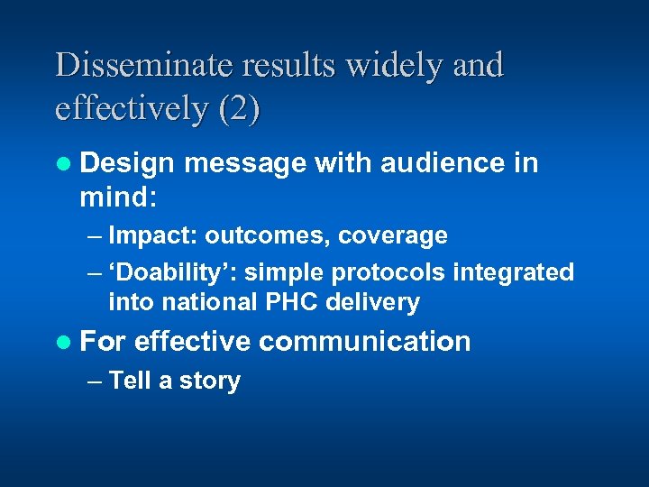 Disseminate results widely and effectively (2) l Design message with audience in mind: –