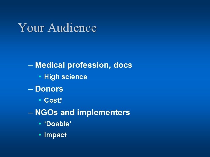 Your Audience – Medical profession, docs • High science – Donors • Cost! –