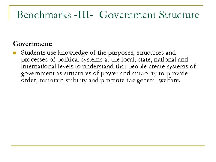 Benchmarks -III- Government Structure Government: n Students use knowledge of the purposes, structures and