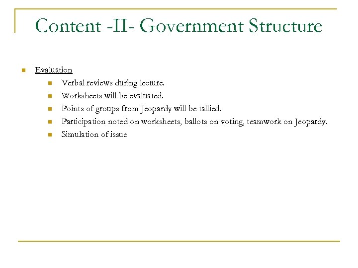 Content -II- Government Structure n Evaluation n Verbal reviews during lecture. n Worksheets will