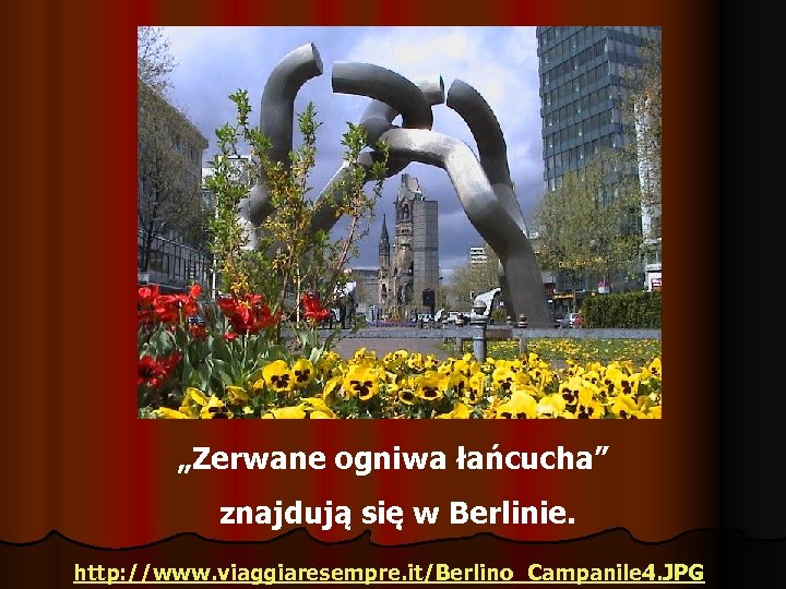 „Zerwane ogniwa łańcucha” znajdują się w Berlinie. http: //www. viaggiaresempre. it/Berlino_Campanile 4. JPG 