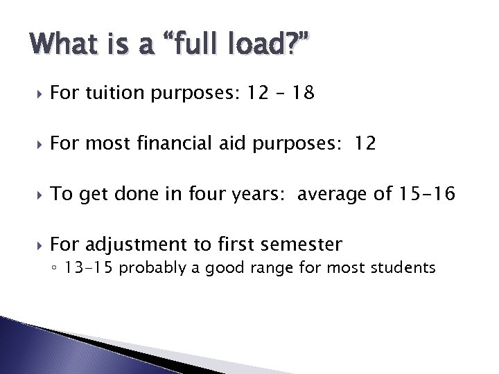 What is a “full load? ” For tuition purposes: 12 – 18 For most
