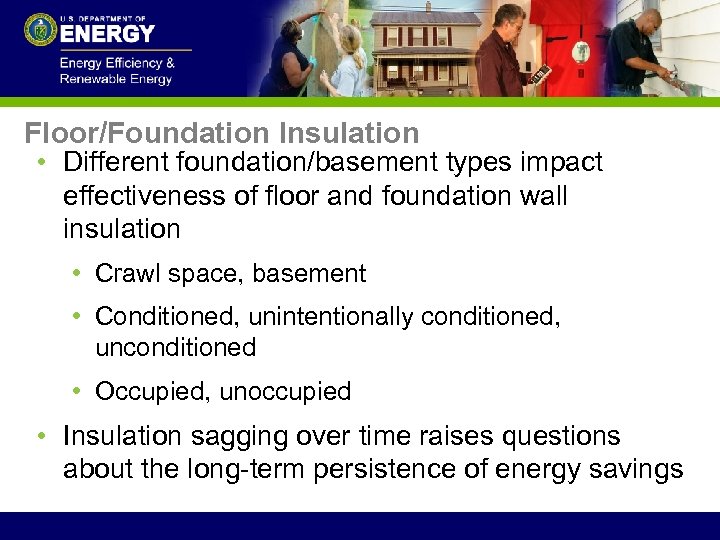 Floor/Foundation Insulation • Different foundation/basement types impact effectiveness of floor and foundation wall insulation