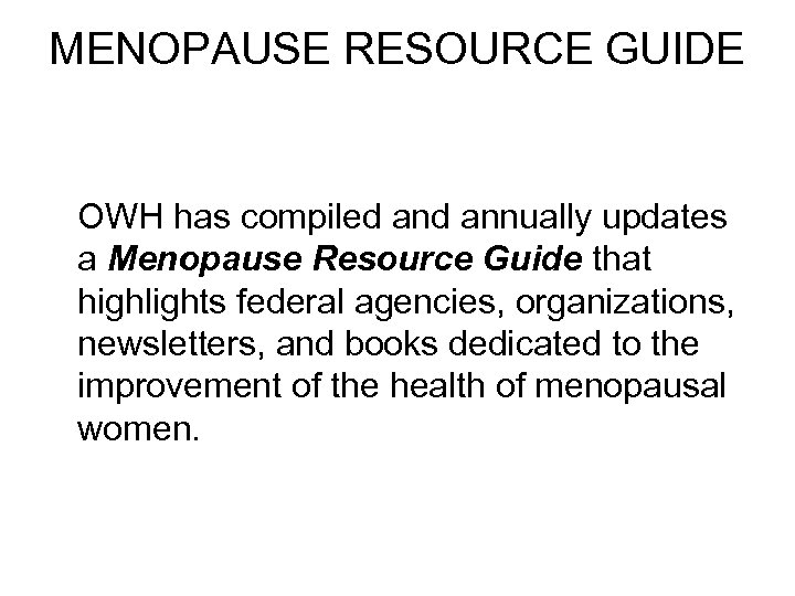 MENOPAUSE RESOURCE GUIDE OWH has compiled annually updates a Menopause Resource Guide that highlights