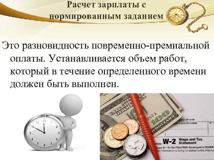 Расчет зарплаты с нормированным заданием Это разновидность повременно-премиальной оплаты. Устанавливается объем работ, который в