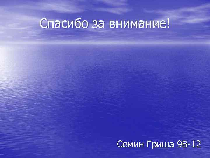 Спасибо за внимание! Семин Гриша 9 В-12 