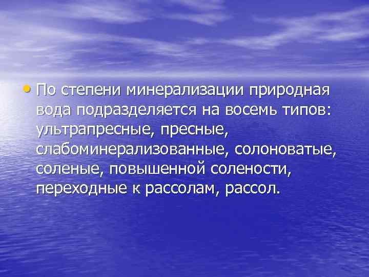  • По степени минерализации природная вода подразделяется на восемь типов: ультрапресные, слабоминерализованные, солоноватые,