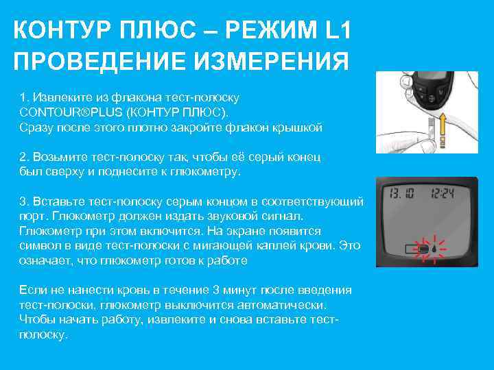 КОНТУР ПЛЮС – РЕЖИМ L 1 ПРОВЕДЕНИЕ ИЗМЕРЕНИЯ 1. Извлеките из флакона тест-полоску CONTOUR®PLUS