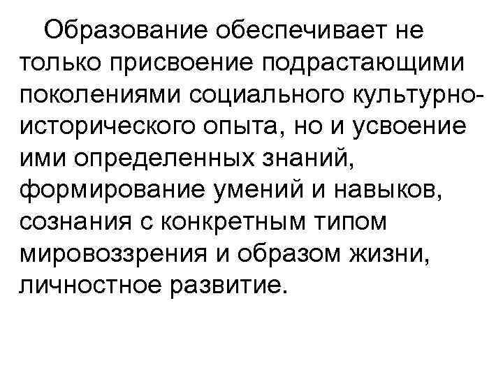 Образование обеспечивает не только присвоение подрастающими поколениями социального культурноисторического опыта, но и усвоение ими