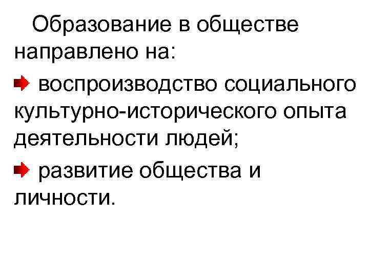 Образование в обществе направлено на: воспроизводство социального культурно-исторического опыта деятельности людей; развитие общества и