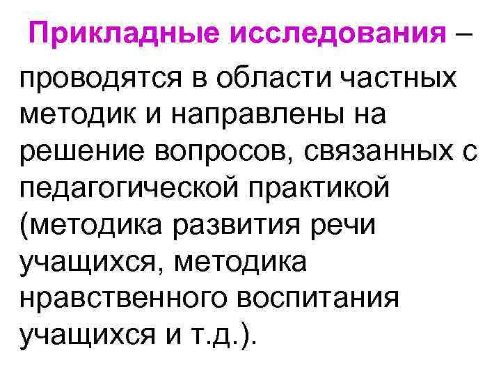 Прикладные исследования – проводятся в области частных методик и направлены на решение вопросов, связанных