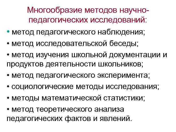 Многообразие методов научнопедагогических исследований: • метод педагогического наблюдения; • метод исследовательской беседы; • метод