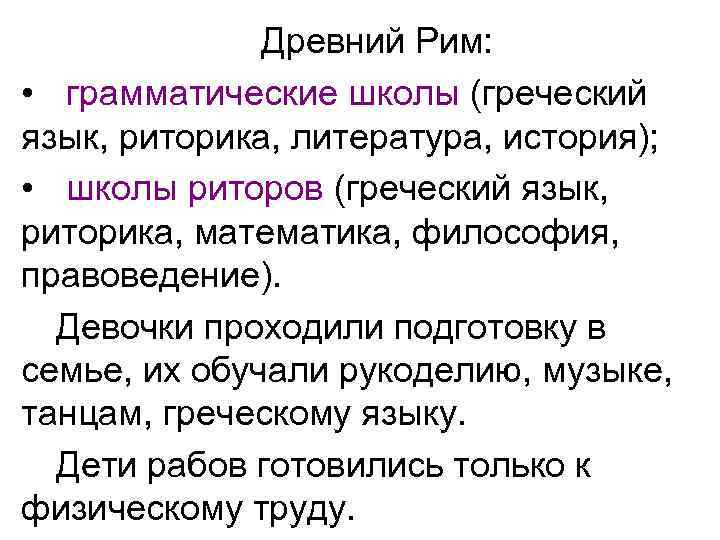 Древний Рим: • грамматические школы (греческий язык, риторика, литература, история); • школы риторов (греческий