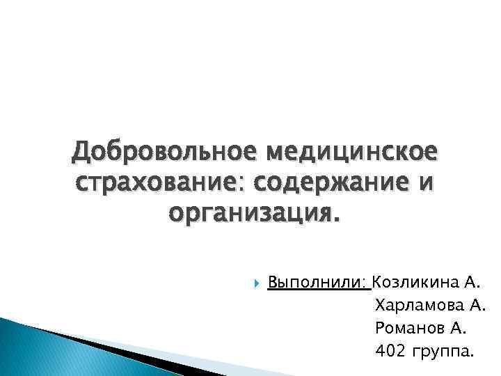 Добровольное медицинское страхование: содержание и организация. Выполнили: Козликина А. Харламова А. Романов А. 402