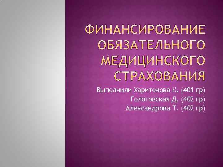 Выполнили Харитонова К. (401 гр) Голотовская Д. (402 гр) Александрова Т. (402 гр) 