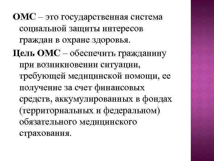 ОМС – это государственная система социальной защиты интересов граждан в охране здоровья. Цель ОМС