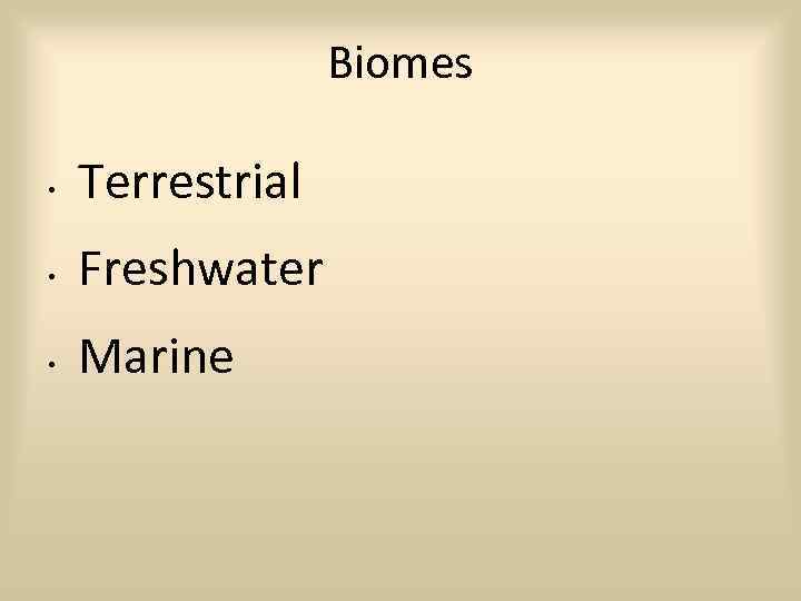 Biomes • Terrestrial • Freshwater • Marine 