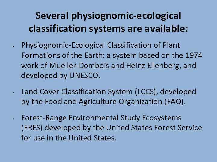 Several physiognomic-ecological classification systems are available: • • • Physiognomic-Ecological Classification of Plant Formations