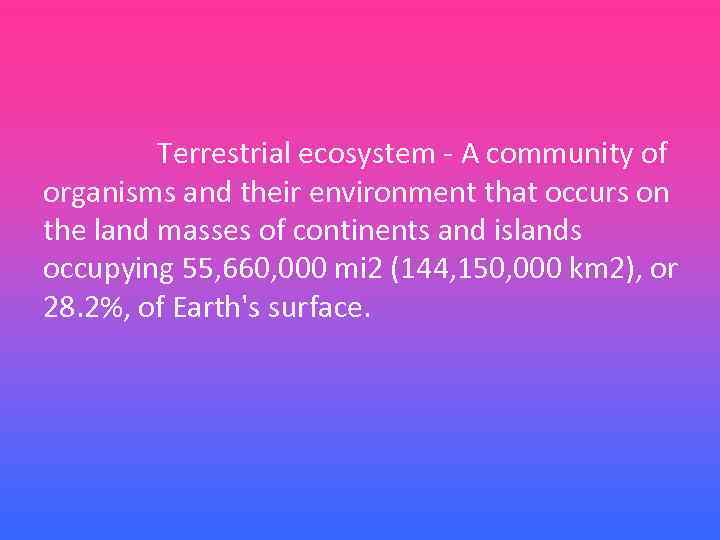 Terrestrial ecosystem - A community of organisms and their environment that occurs on the