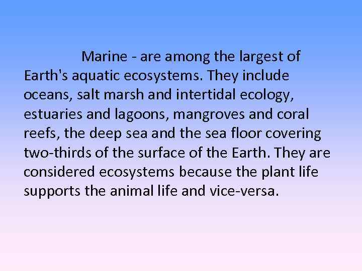 Marine - are among the largest of Earth's aquatic ecosystems. They include oceans, salt