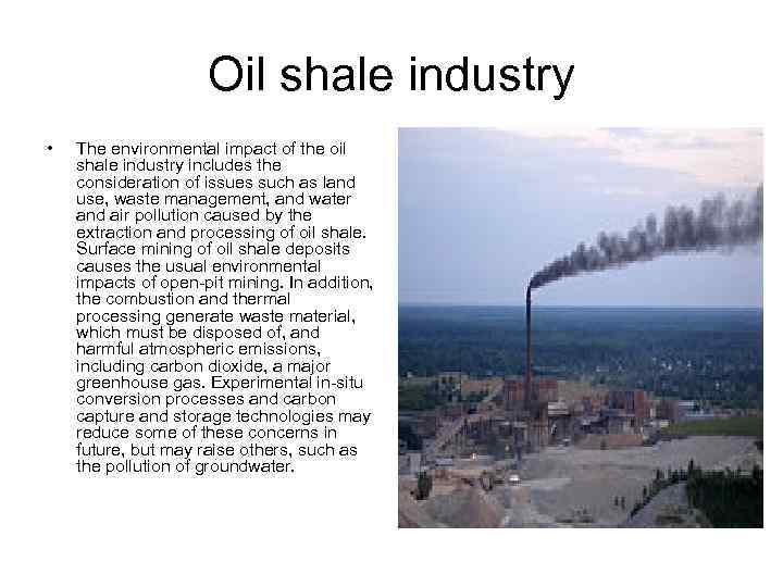Oil shale industry • The environmental impact of the oil shale industry includes the