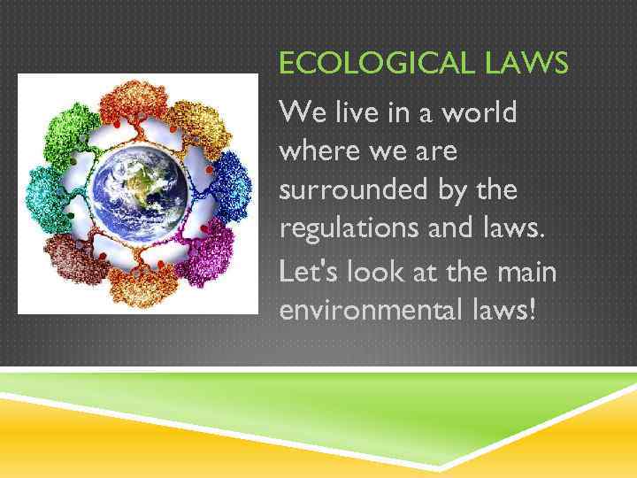 ECOLOGICAL LAWS We live in a world where we are surrounded by the regulations