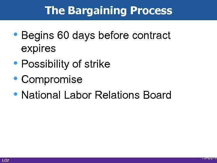 The Bargaining Process • Begins 60 days before contract • • • LO 7