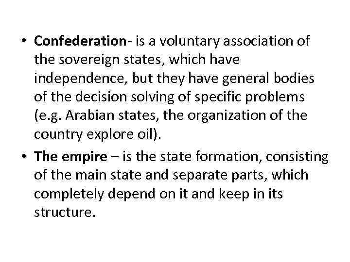 • Confederation- is a voluntary association of the sovereign states, which have independence,
