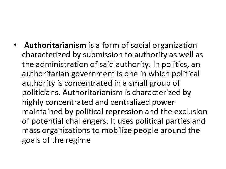  • Authoritarianism is a form of social organization characterized by submission to authority