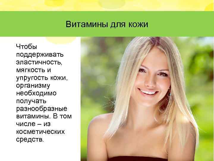Витамины для кожи Чтобы поддерживать эластичность, мягкость и упругость кожи, организму необходимо получать разнообразные