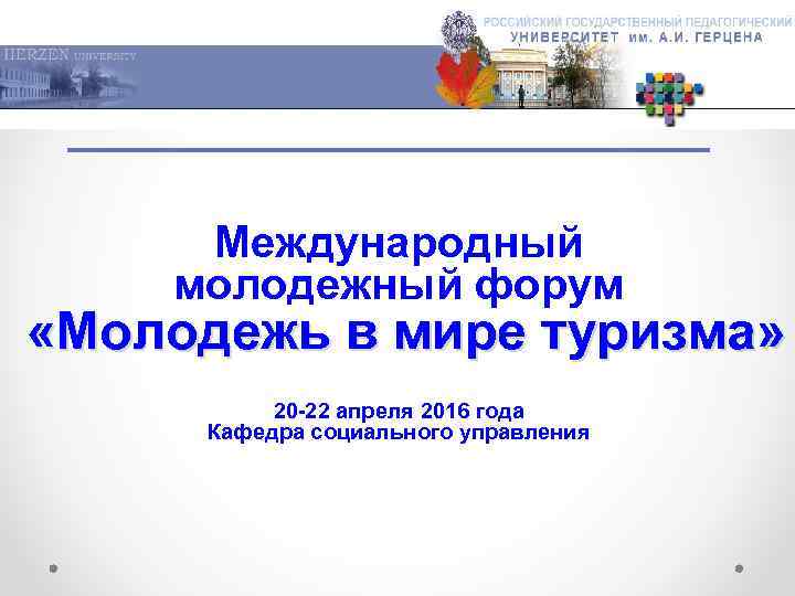 Международный молодежный форум «Молодежь в мире туризма» 20 -22 апреля 2016 года Кафедра социального