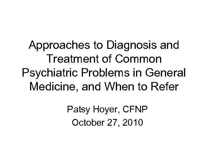 Approaches to Diagnosis and Treatment of Common Psychiatric Problems in General Medicine, and When