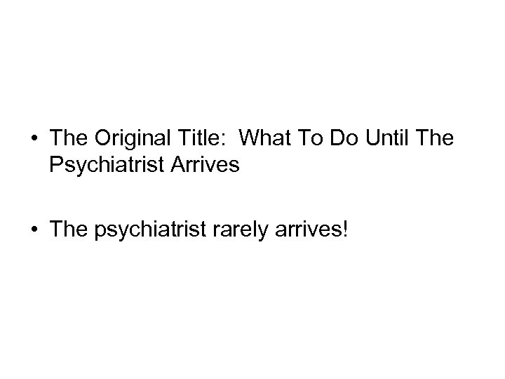  • The Original Title: What To Do Until The Psychiatrist Arrives • The