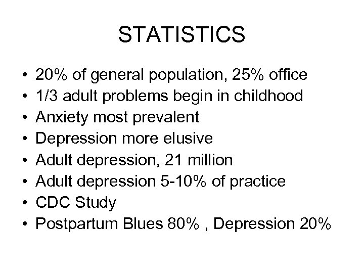 STATISTICS • • 20% of general population, 25% office 1/3 adult problems begin in